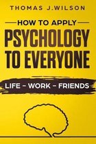 How To Apply Psychology To Everyone: Life-Work-Friends