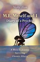 M.E. Myself and I – Diary of a Psychic – A Miracle Journey Surviving Chronic Illness