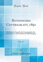 Botanisches Centralblatt, 1891, Vol. 47