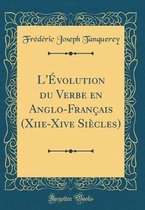 L'Évolution Du Verbe En Anglo-Français (Xiie-Xive Siècles) (Classic Reprint)
