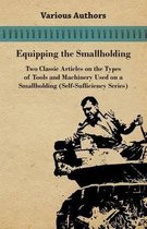 Equipping the Smallholding - Two Classic Articles on the Types of Tools and Machinery Used on a Smallholding (Self-Sufficiency Series)