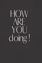 HOW ARE YOU doing!