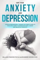 CBT For Anxiety & Depression: A Simple Guide For Using Cognitive-Behavioral Therapy To Manage Anxiety, Depression, Panic, Anger & Negative Thoughts