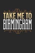 Take Me To Birmingham: Birmingham Notebook - Birmingham Vacation Journal - 110 White Blank Pages - 6 x 9 - Birmingham Notizbuch - ca. A 5 - H