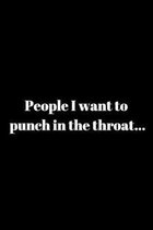 People I want to punch in the throat...