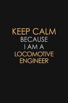 Keep Calm Because I Am A Locomotive Engineer: Motivational: 6X9 unlined 129 pages Notebook writing journal