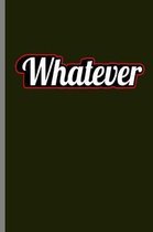 Whatever: Whatever Funny Humorous Sarcasm Sarcastic Savageness Gift (6''x9'') Dot Grid notebook Journal to write in