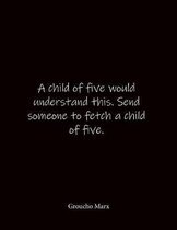 A child of five would understand this. Send someone to fetch a child of five. Groucho Marx: Quote Lined Notebook Journal - Large 8.5 x 11 inches - Bla