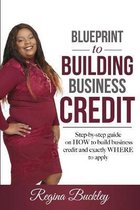 Blueprint to Building Business Credit: Step by step guide on how to build business credit