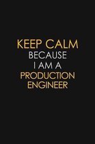 Keep Calm Because I Am A Production Engineer: Motivational: 6X9 unlined 129 pages Notebook writing journal