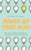 Power Up Your Mind: The Tools, Habits & Mindsets to Get What You Want Out of Life