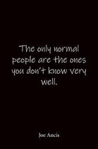 The only normal people are the ones you don't know very well. Joe Ancis: Quote Notebook - Lined Notebook -Lined Journal - Blank Notebook
