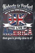 Nobody is Perfect But if You Were Born in The UK and Live in America Then You're Pretty Close To It!: Funny Sarcastic American & Union Jack British Fl