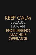 Keep Calm Because I am An Engineering Machine Operator: Motivational Career quote blank lined Notebook Journal 6x9 matte finish