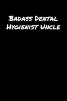 Badass Dental Hygienist Uncle: A soft cover blank lined journal to jot down ideas, memories, goals, and anything else that comes to mind.