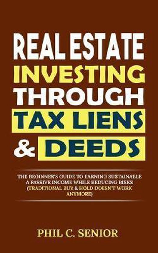 Real Estate Investing Through Tax Liens & Deeds, Phil C. Senior