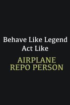 Behave like Legend Act Like Airplane Repo Person: Writing careers journals and notebook. A way towards enhancement