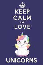 Keep Calm And Love Unicorns: Cute Unicorn Lovers Journal / Notebook / Diary / Birthday Gift (6x9 - 110 Blank Lined Pages)