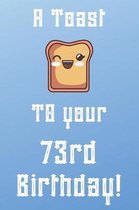 A Toast To Your 73rd Birthday!: Funny 73rd Birthday A Toast To Your Birthday Journal / Notebook / Diary (6 x 9 - 110 Blank Lined Pages)