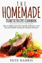 The Homemade Diabetic Recipes Cookbook: How to Make Your Own Quick, Delicious, Low Fat and Healthy Meals for Diabetes Reverse