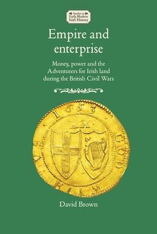 Empire and Enterprise Money, Power and the Adventurers for Irish Land