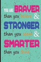 You Are Braver Than You Believe & Stronger Than You Seem & Smarter Than You Think: Lined Notebook 6'' x 9'' with 100 pages Journal for awesome ideas