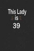 This lady is 39: funny and cute blank lined journal Notebook, Diary, planner Happy 39th thirty-nineth Birthday Gift for thirty nine yea