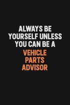 Always Be Yourself Unless You Can Be A Vehicle Parts Advisor: Inspirational life quote blank lined Notebook 6x9 matte finish