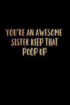 You're an Awesome Sister Keep That Poop Up: 120 Pages, Soft Matte Cover, 6 x 9
