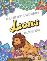 Fun Cute And Stress Relieving Lions Coloring Book: Find Relaxation And Mindfulness with Stress Relieving Color Pages Made of Beautiful Black and White