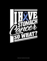 I Have Stomach Cancer So What?: Unruled Composition Book