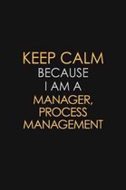Keep Calm Because I Am A Manager, Process Management: Motivational: 6X9 unlined 129 pages Notebook writing journal
