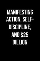 Manifesting Action Self Discipline And 25 Billion: A soft cover blank lined journal to jot down ideas, memories, goals, and anything else that comes t