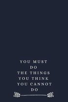 You Must Do The Things You Think You Cannot Do: Blank Lined Notebook: Motivational Gift For Teens, Adults, Anyone.