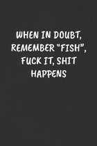 When in Doubt, Remember ''fish'', Fuck It, Shit Happens: Sarcastic Humor Blank Lined Journal - Funny Black Cover Gift Notebook
