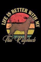 Life Is Better With My Thai Ridgeback