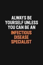 Always Be Yourself Unless You Can Be An Infectious disease specialist: Inspirational life quote blank lined Notebook 6x9 matte finish
