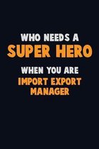 Who Need A SUPER HERO, When You Are Import/Export Manager