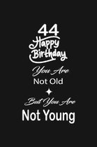 44 Happy birthday you are not old but you are not young: funny and cute blank lined journal Notebook, Diary, planner Happy 44th fourty-fourth Birthday