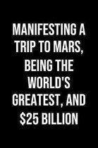 Manifesting A Trip To Mars Being The Worlds Greatest And 25 Billion: A soft cover blank lined journal to jot down ideas, memories, goals, and anything