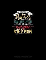 Any Woman Can Be A Mother But It Takes Someone Special To Be An Awesome Mama Bird