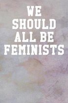 We Should All Be Feminists: College Ruled Notebook 6''x9'' 120 Pages