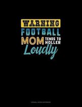 Warning Football Mom Tends To Holler Loudly: Cornell Notes Notebook