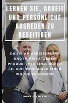 Lernen Sie, Arbeit Und Pers�nliche Ausreden Zu Beseitigen: Da Sie Am Arbeitsplatz Und Im Privatleben Produktiver Sind, H�ren Sie Auf, Innerhalb Einer