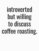 Introverted But Willing To Discuss Coffee Roasting