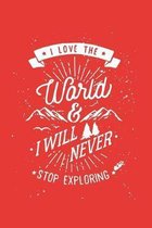 I Love The World And Will Never Stop Exploring: Motivational Theme Red: Writing Journal 6'' x 9'' 120+ Pages. Journal Notebook for Note Taking, Diary, J