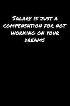 Salary Is Just A Compensation For Not Working On Your Dreams: A soft cover blank lined journal to jot down ideas, memories, goals, and anything else t