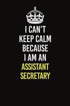 I Can�t Keep Calm Because I Am An Assistant Secretary: Career journal, notebook and writing journal for encouraging men, women and kids. A fram