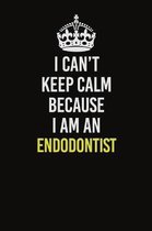 I Can�t Keep Calm Because I Am An Endodontist: Career journal, notebook and writing journal for encouraging men, women and kids. A framework fo