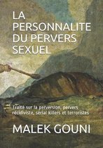 La Personnalite Du Pervers Sexuel: Trait� sur la perversion, pervers r�cidiviste, s�rial killers et terroristes